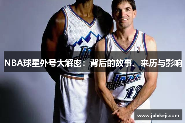 NBA球星外号大解密：背后的故事、来历与影响