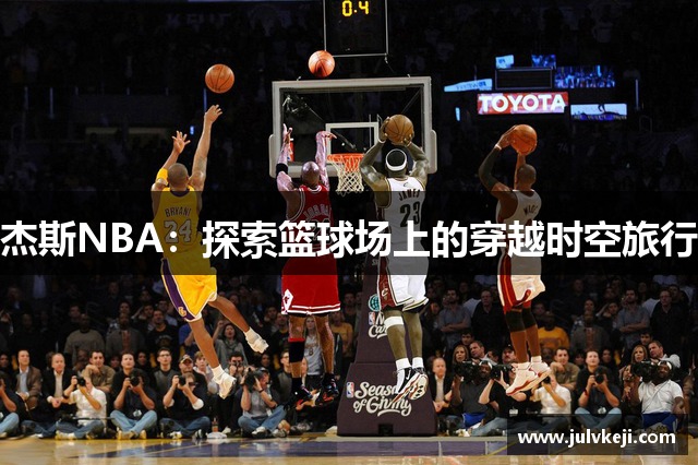 杰斯NBA：探索篮球场上的穿越时空旅行